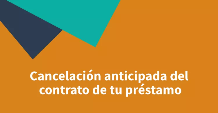 Cancelación anticipada del contrato de tu préstamo