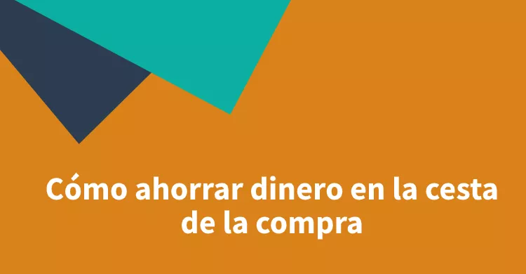 Cómo ahorrar dinero en la cesta de la compra