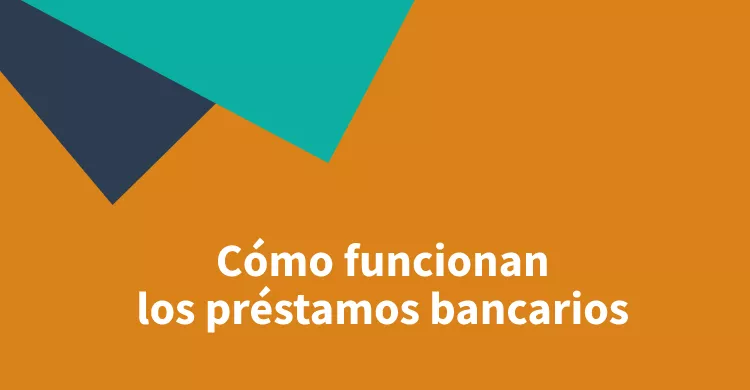 Cómo funcionan los préstamos bancarios