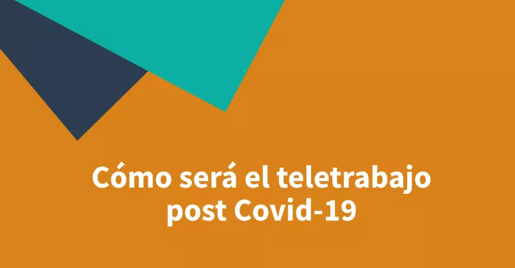 Cómo será el teletrabajo post Covid-19