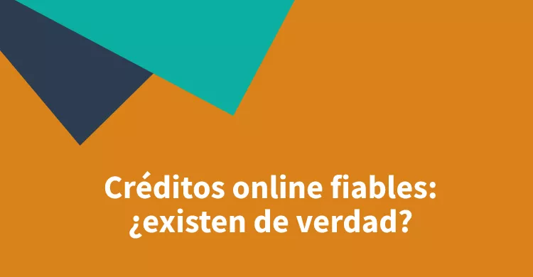 Créditos online fiables: ¿existen de verdad?