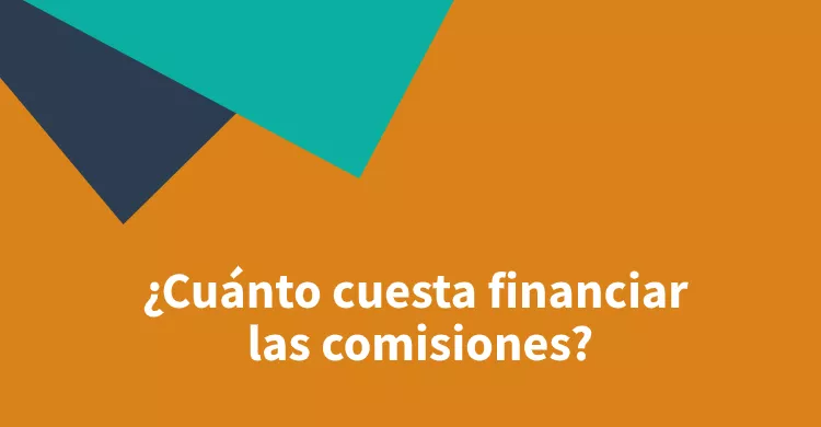 ¿Cuánto cuesta financiar las comisiones?