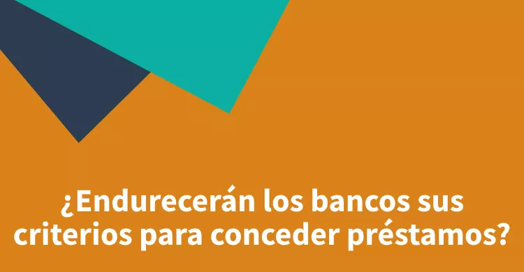 ¿Endurecerán los bancos sus criterios para conceder préstamos?