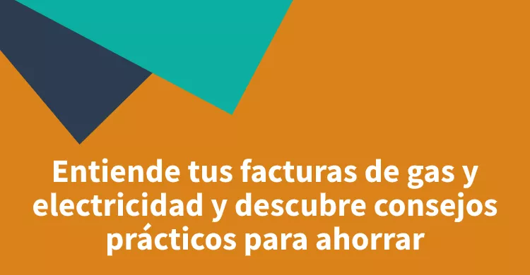 Entiende tus facturas de gas y electricidad y descubre consejos prácticos para ahorrar