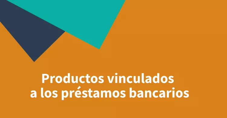 Productos vinculados a los préstamos bancarios