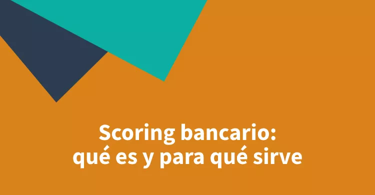 Scoring bancario: qué es y para qué sirve